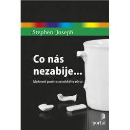 Co nás nezabije... - Možnosti posttraumatického růstu - Stephen Joseph
