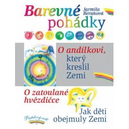 Barevné pohádky - O andílkovi, který kreslil Zemi / O zatoulané hvězdičce / Jak děti obejmuly Zemi - Jarmila Beranová