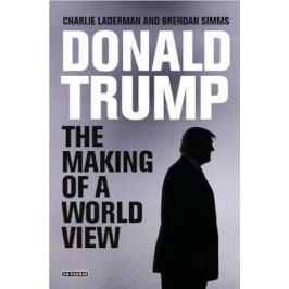 Donald Trump : The Making of a World View - Brendan Simms