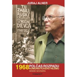 1968 – Polčas rozpadu komunistického režimu – Denník novinára - Juraj Alner - e-kniha