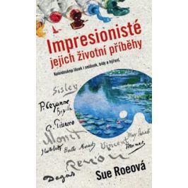 Impresionisté - Jejich životní příběhy - Sue Roeová