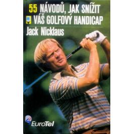 55 návodů, jak snížit váš golfový handicap - Nicklaus Jack