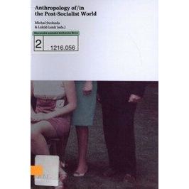 Anthropology of/inthe Post-socialist World - Lukáš Lenk, Michal Svoboda