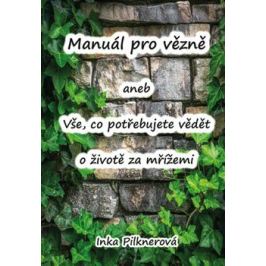 Manuál pro vězně aneb vše, co potřebujte vědět o životě za mřížemi - Inka Pilknerová
