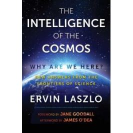 The Intelligence of the Cosmos : Why Are We Here? New Answers from the Frontiers of Science - Laszlo Ervin