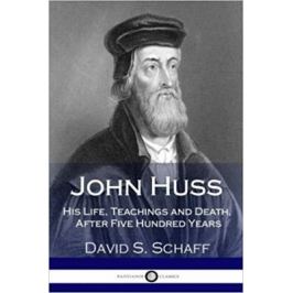 John Huss: His Life, Teachings - David S. Schaff